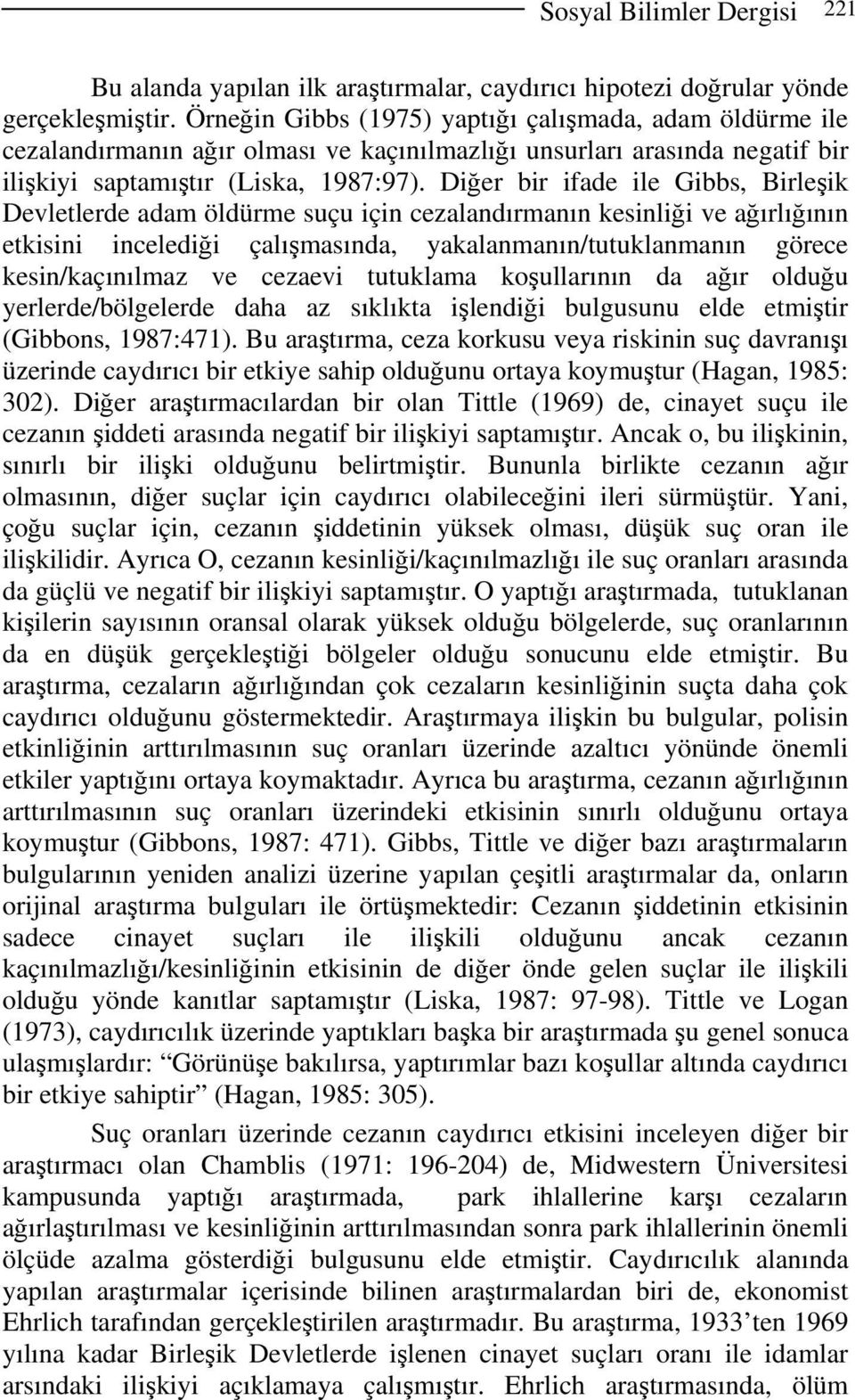 Diğer bir ifade ile Gibbs, Birleşik Devletlerde adam öldürme suçu için cezalandırmanın kesinliği ve ağırlığının etkisini incelediği çalışmasında, yakalanmanın/tutuklanmanın görece kesin/kaçınılmaz ve