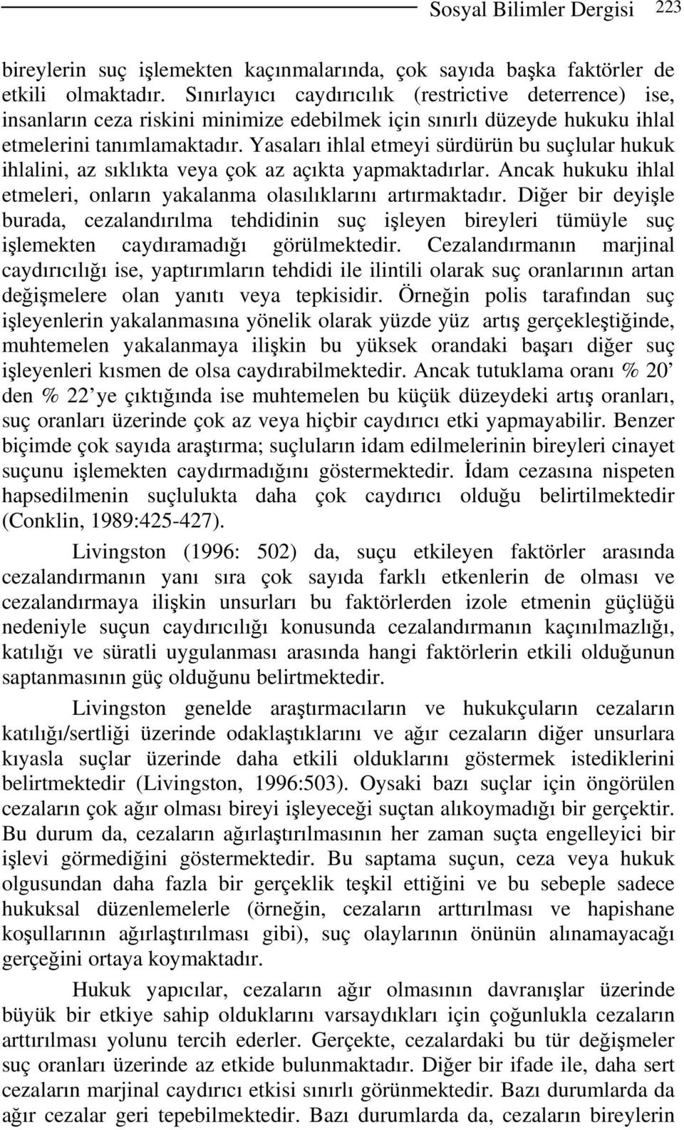 Yasaları ihlal etmeyi sürdürün bu suçlular hukuk ihlalini, az sıklıkta veya çok az açıkta yapmaktadırlar. Ancak hukuku ihlal etmeleri, onların yakalanma olasılıklarını artırmaktadır.