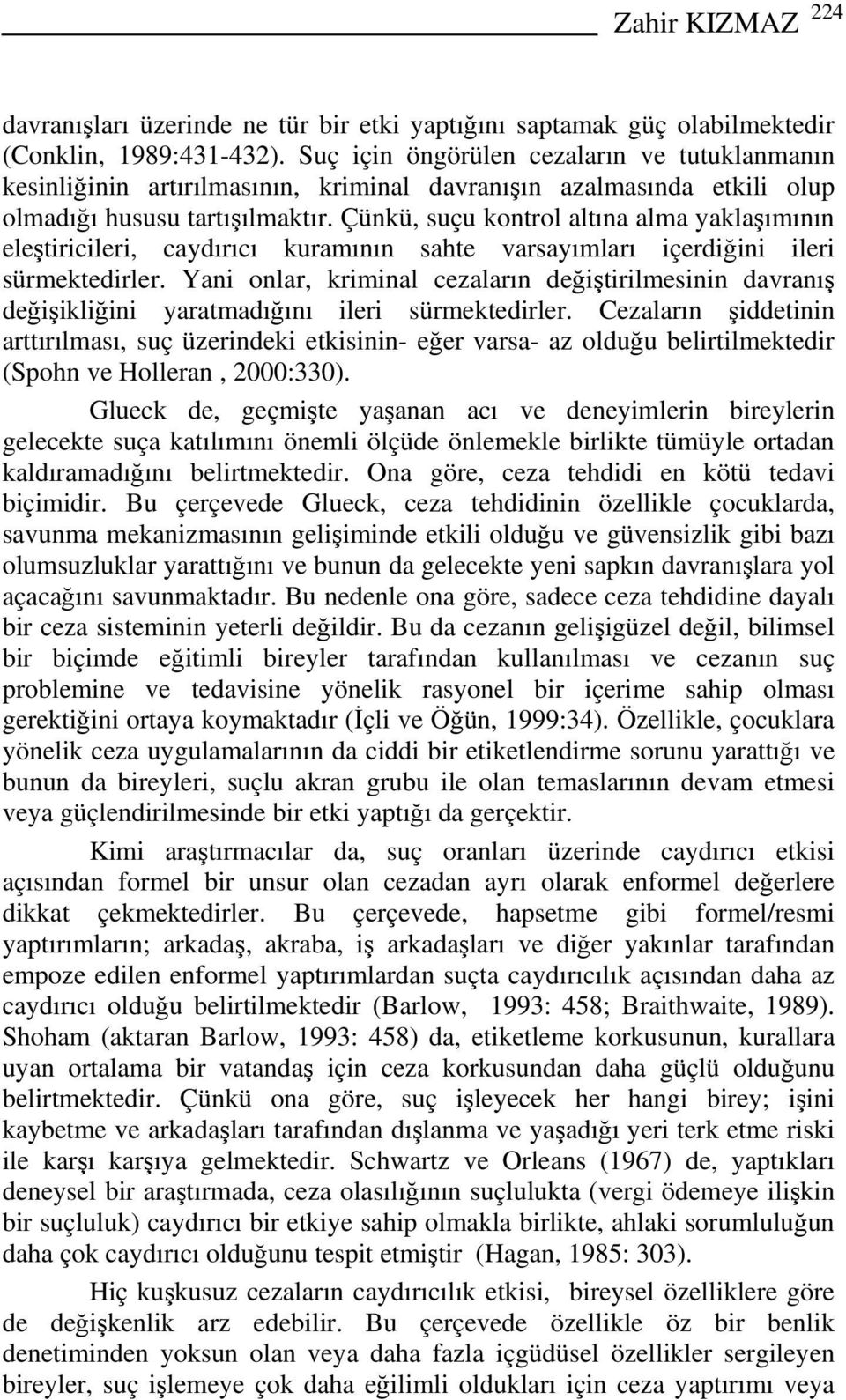 Çünkü, suçu kontrol altına alma yaklaşımının eleştiricileri, caydırıcı kuramının sahte varsayımları içerdiğini ileri sürmektedirler.