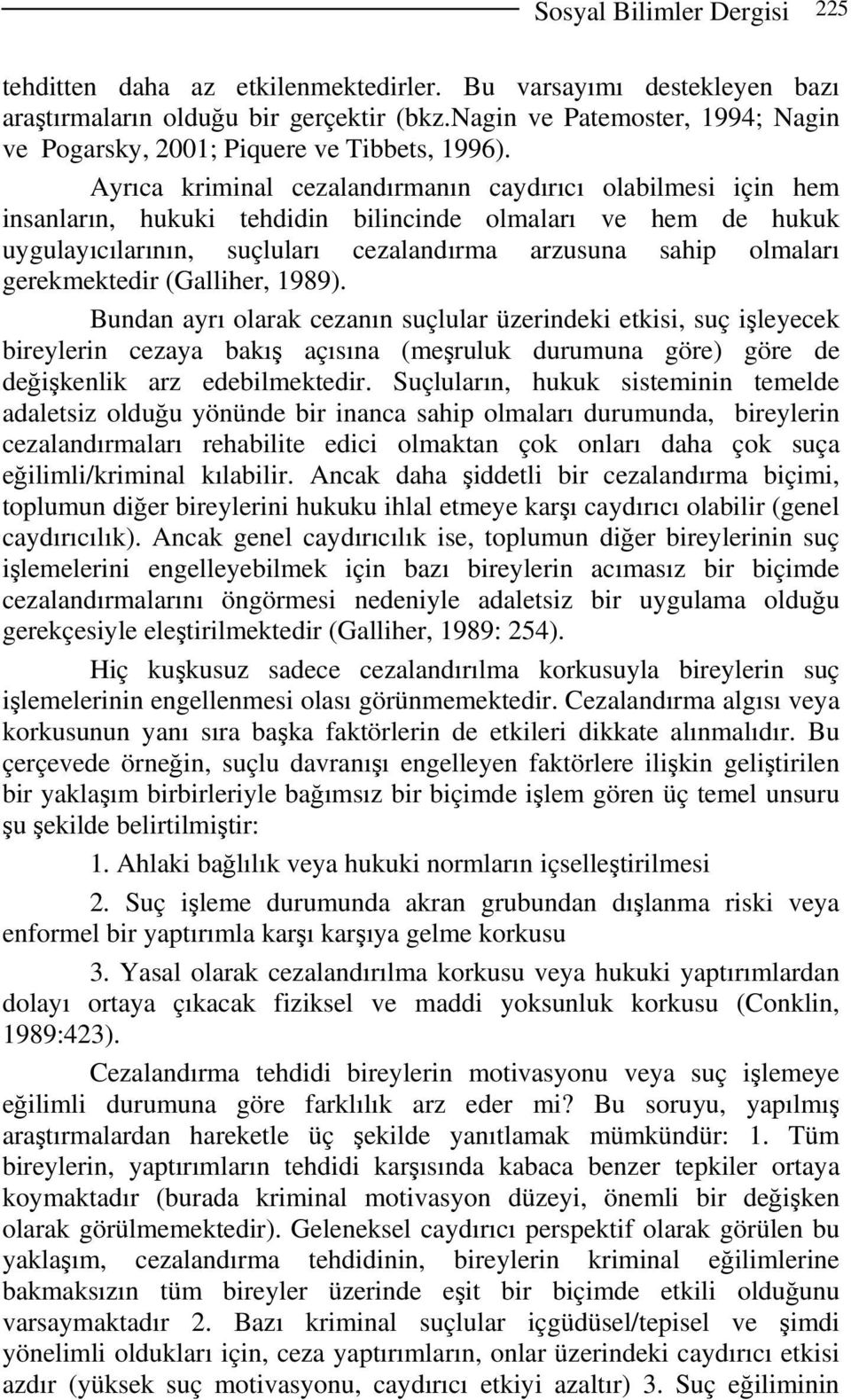 Ayrıca kriminal cezalandırmanın caydırıcı olabilmesi için hem insanların, hukuki tehdidin bilincinde olmaları ve hem de hukuk uygulayıcılarının, suçluları cezalandırma arzusuna sahip olmaları