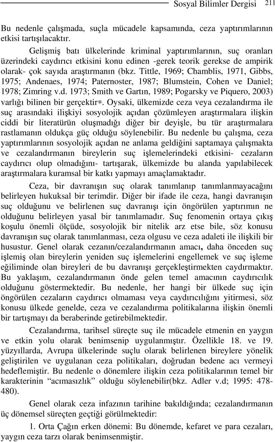 Tittle, 1969; Chamblis, 1971, Gibbs, 1975; Andenaes, 1974; Paternoster, 1987; Blumstein, Cohen ve Daniel; 1978; Zimring v.d. 1973; Smith ve Gartın, 1989; Pogarsky ve Piquero, 2003) varlığı bilinen bir gerçektir.