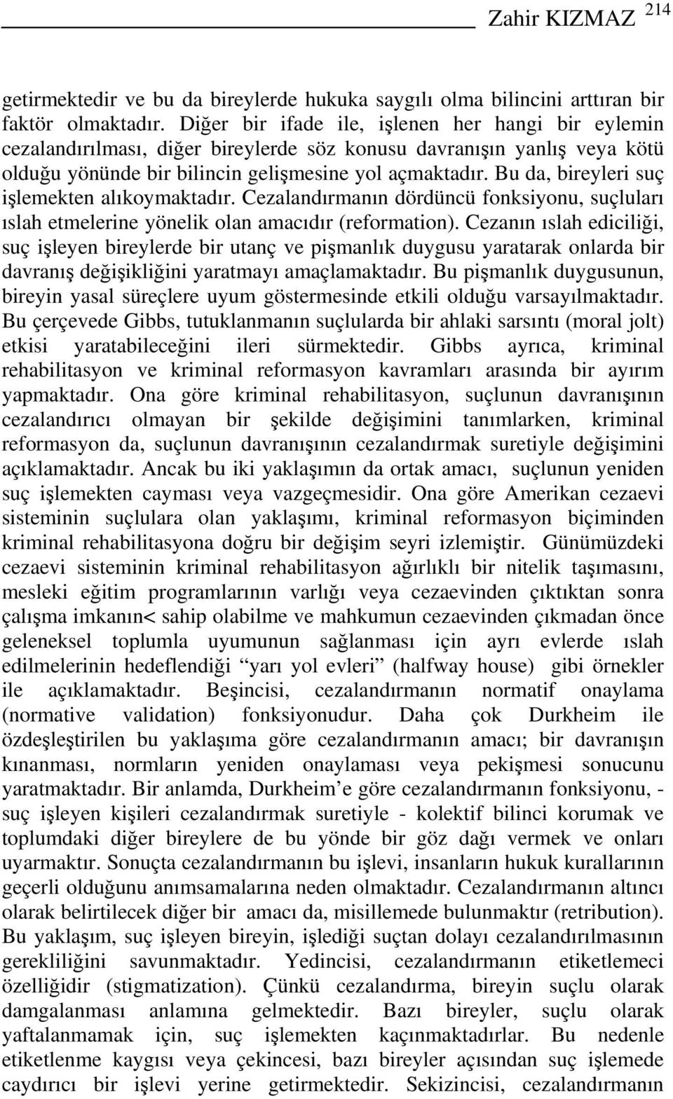 Bu da, bireyleri suç işlemekten alıkoymaktadır. Cezalandırmanın dördüncü fonksiyonu, suçluları ıslah etmelerine yönelik olan amacıdır (reformation).