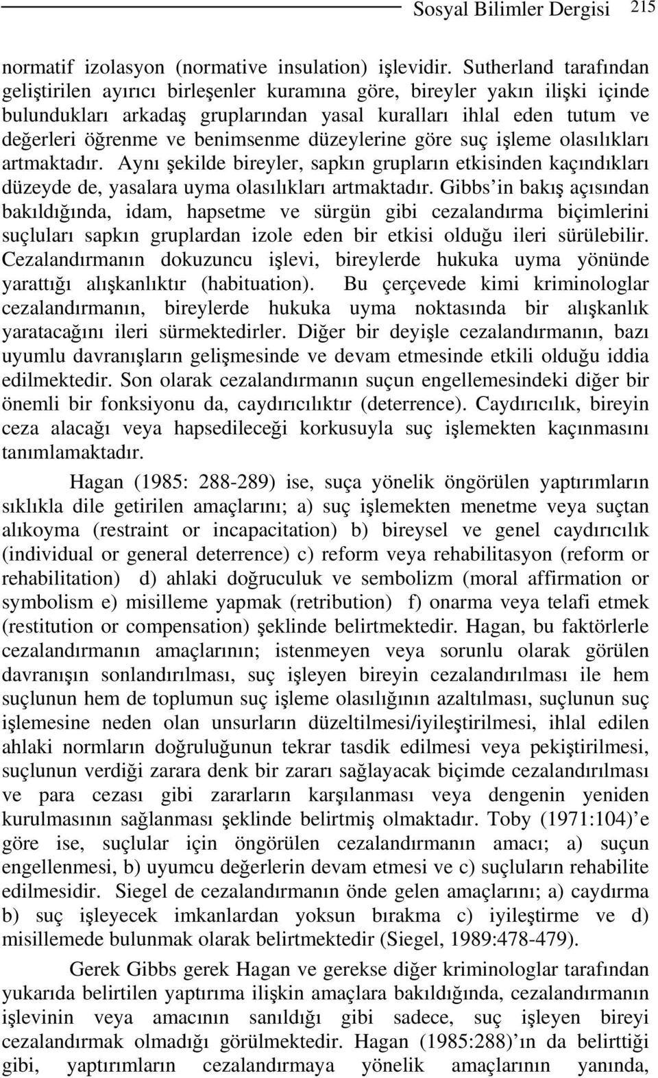 benimsenme düzeylerine göre suç işleme olasılıkları artmaktadır. Aynı şekilde bireyler, sapkın grupların etkisinden kaçındıkları düzeyde de, yasalara uyma olasılıkları artmaktadır.