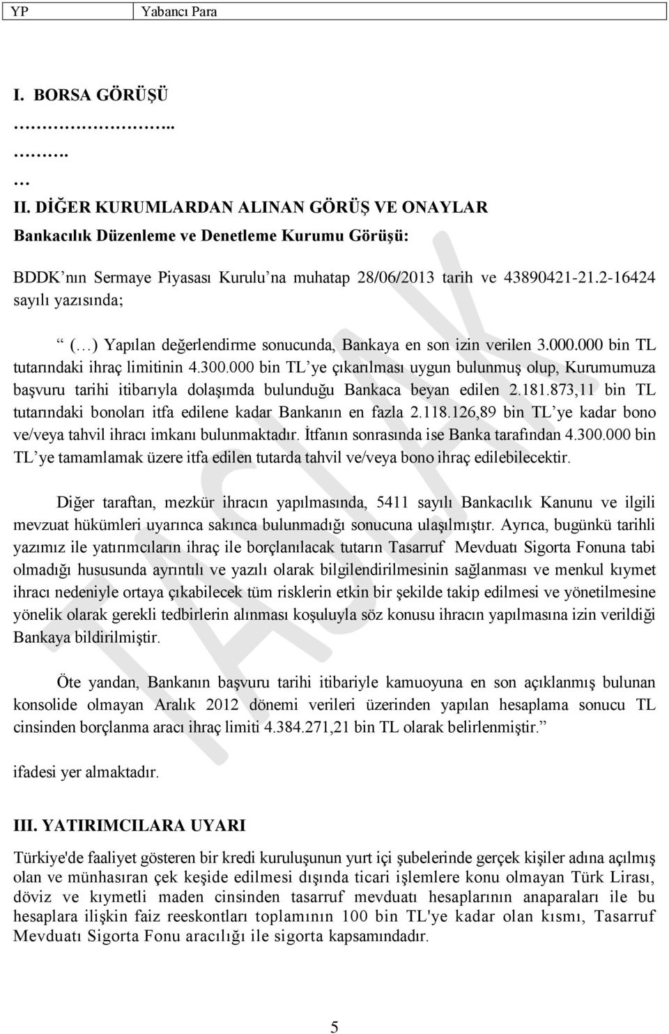 2-16424 sayılı yazısında; ( ) Yapılan değerlendirme sonucunda, Bankaya en son izin verilen 3.000.000 bin TL tutarındaki ihraç limitinin 4.300.