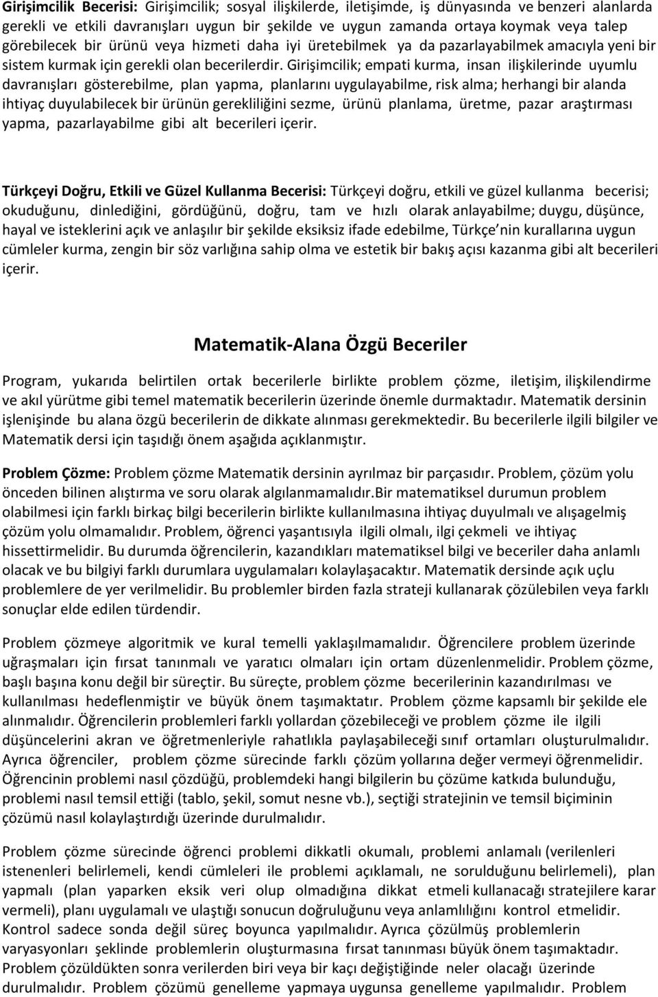 Girişimcilik; empati kurma, insan ilişkilerinde uyumlu davranışları gösterebilme, plan yapma, planlarını uygulayabilme, risk alma; herhangi bir alanda ihtiyaç duyulabilecek bir ürünün gerekliliğini