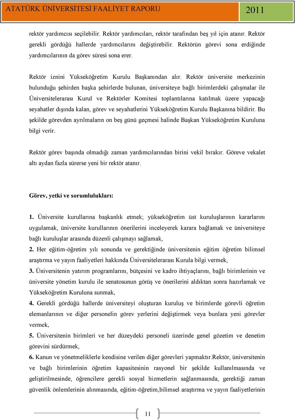 Rektör üniversite merkezinin bulunduğu şehirden başka şehirlerde bulunan, üniversiteye bağlı birimlerdeki çalışmalar ile Üniversitelerarası Kurul ve Rektörler Komitesi toplantılarına katılmak üzere