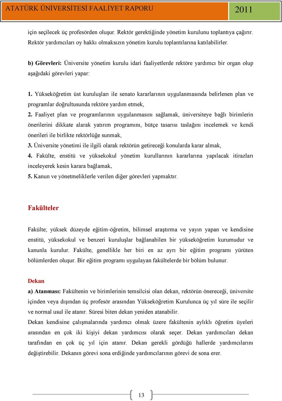 Yükseköğretim üst kuruluşları ile senato kararlarının uygulanmasında belirlenen plan ve programlar doğrultusunda rektöre yardım etmek, 2.