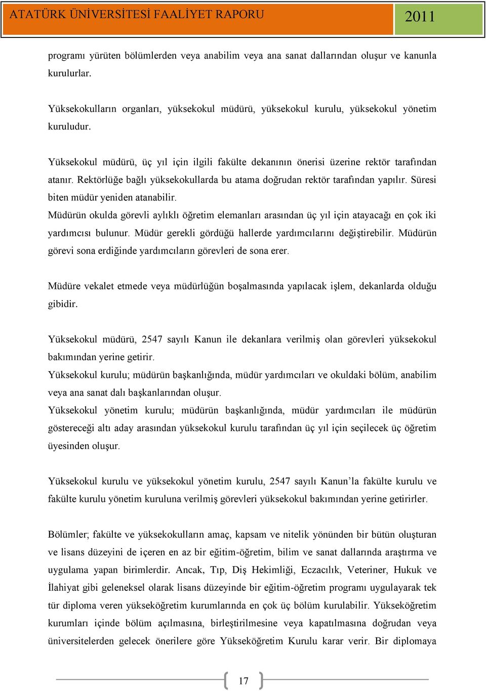 Süresi biten müdür yeniden atanabilir. Müdürün okulda görevli aylıklı öğretim elemanları arasından üç yıl için atayacağı en çok iki yardımcısı bulunur.