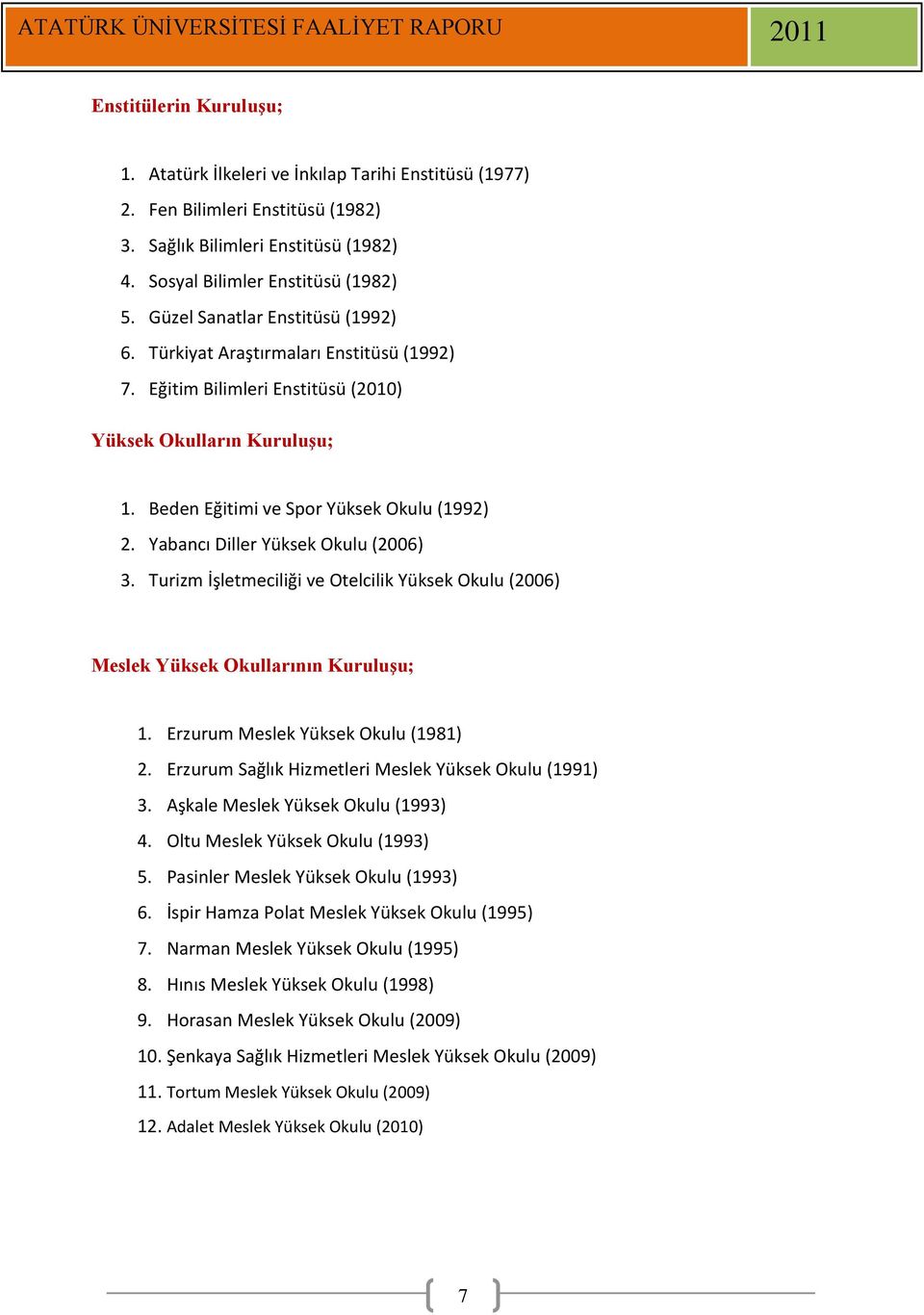 Yabancı Diller Yüksek Okulu (2006) 3. Turizm İşletmeciliği ve Otelcilik Yüksek Okulu (2006) Meslek Yüksek Okullarının Kuruluşu; 1. Erzurum Meslek Yüksek Okulu (1981) 2.