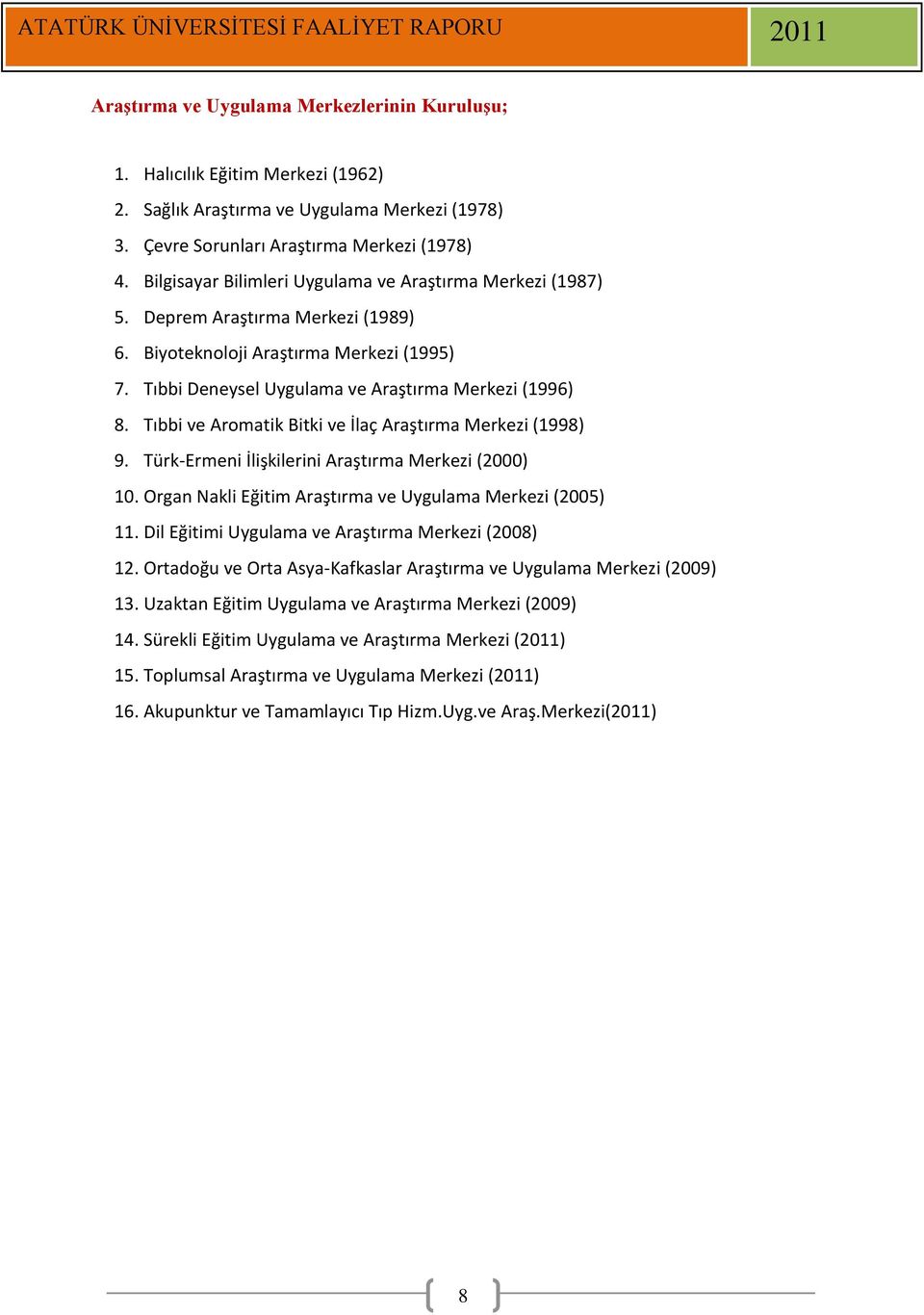 Tıbbi ve Aromatik Bitki ve İlaç Araştırma Merkezi (1998) 9. Türk-Ermeni İlişkilerini Araştırma Merkezi (2000) 10. Organ Nakli Eğitim Araştırma ve Uygulama Merkezi (2005) 11.