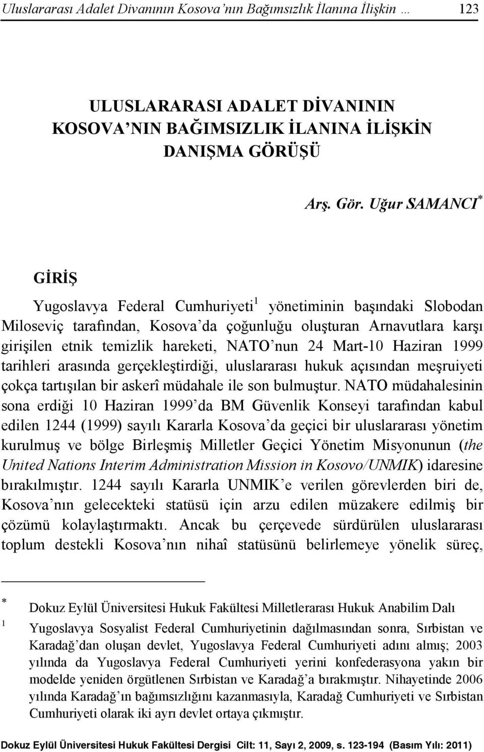 Mart-10 Haziran 1999 tarihleri arasında gerçekleştirdiği, uluslararası hukuk açısından meşruiyeti çokça tartışılan bir askerî müdahale ile son bulmuştur.