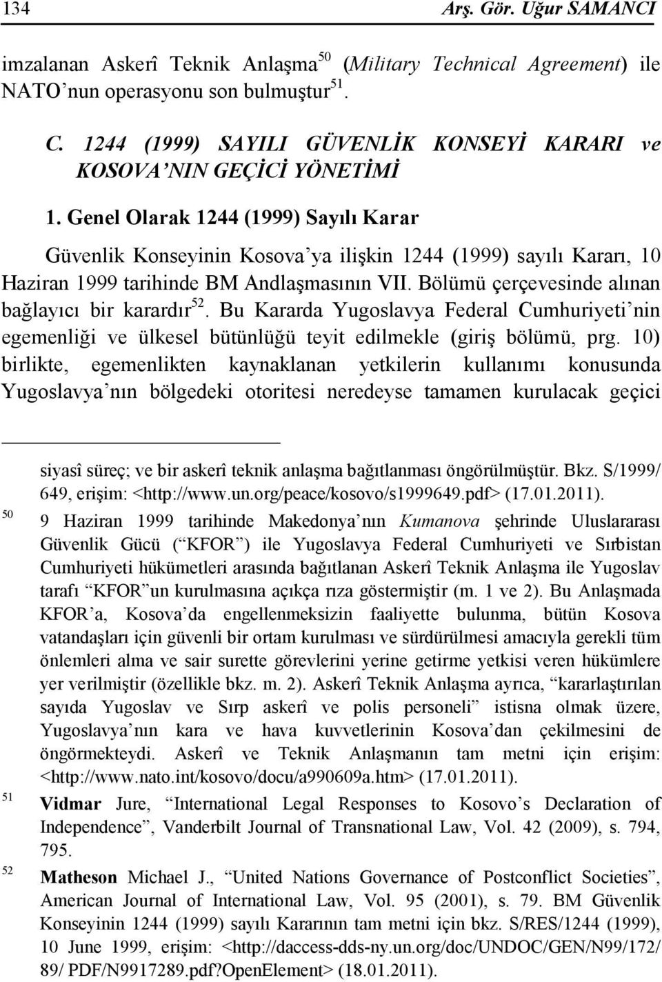 Genel Olarak 1244 (1999) Sayılı Karar Güvenlik Konseyinin Kosova ya ilişkin 1244 (1999) sayılı Kararı, 10 Haziran 1999 tarihinde BM Andlaşmasının VII.