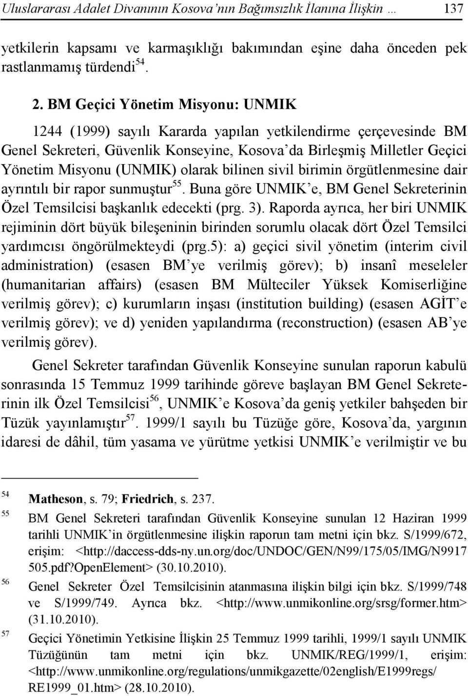 olarak bilinen sivil birimin örgütlenmesine dair ayrıntılı bir rapor sunmuştur 55. Buna göre UNMIK e, BM Genel Sekreterinin Özel Temsilcisi başkanlık edecekti (prg. 3).