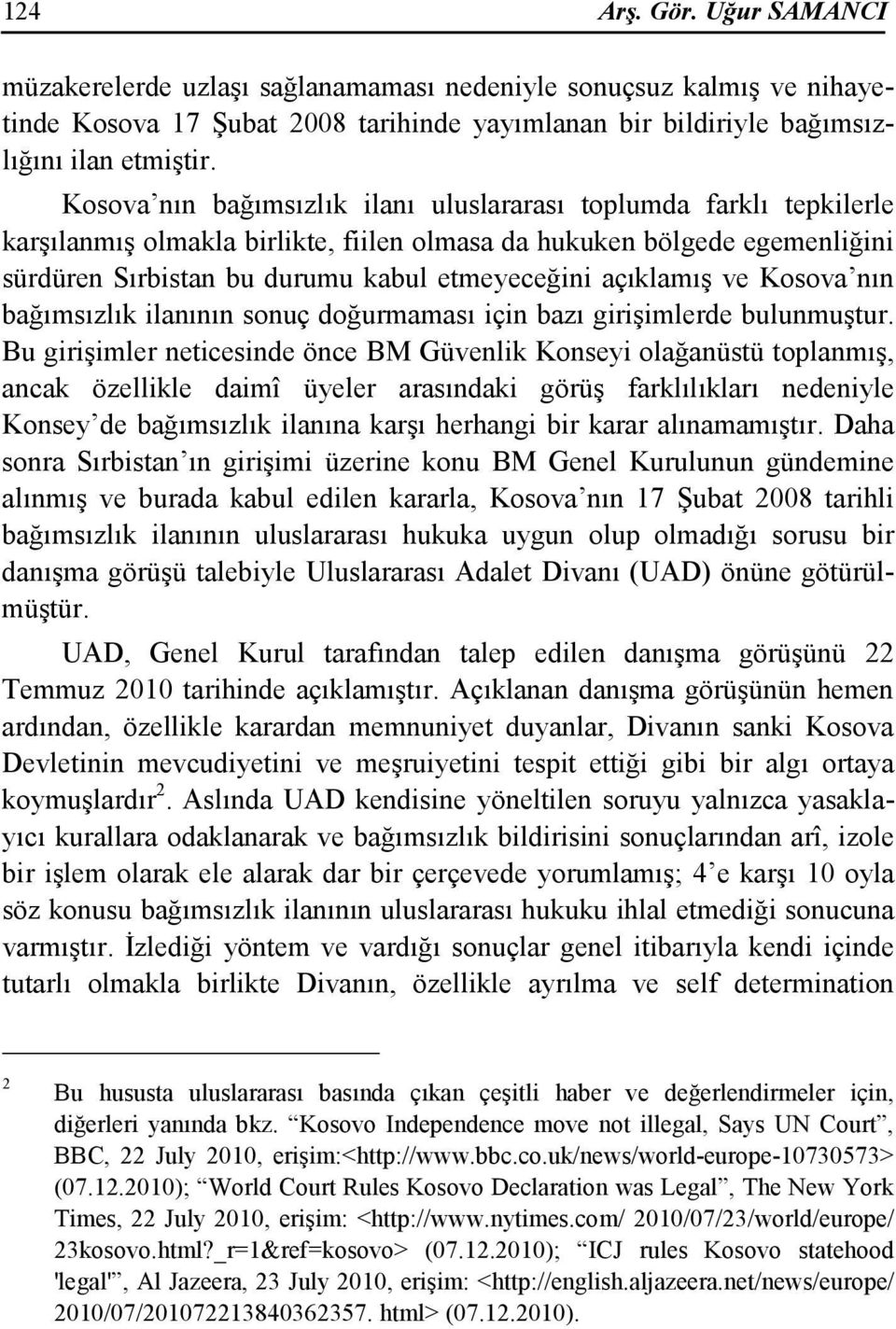 açıklamış ve Kosova nın bağımsızlık ilanının sonuç doğurmaması için bazı girişimlerde bulunmuştur.