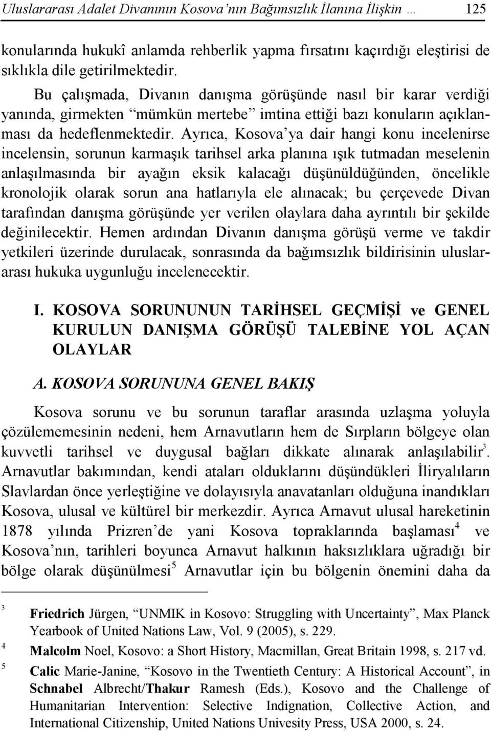 Ayrıca, Kosova ya dair hangi konu incelenirse incelensin, sorunun karmaşık tarihsel arka planına ışık tutmadan meselenin anlaşılmasında bir ayağın eksik kalacağı düşünüldüğünden, öncelikle kronolojik