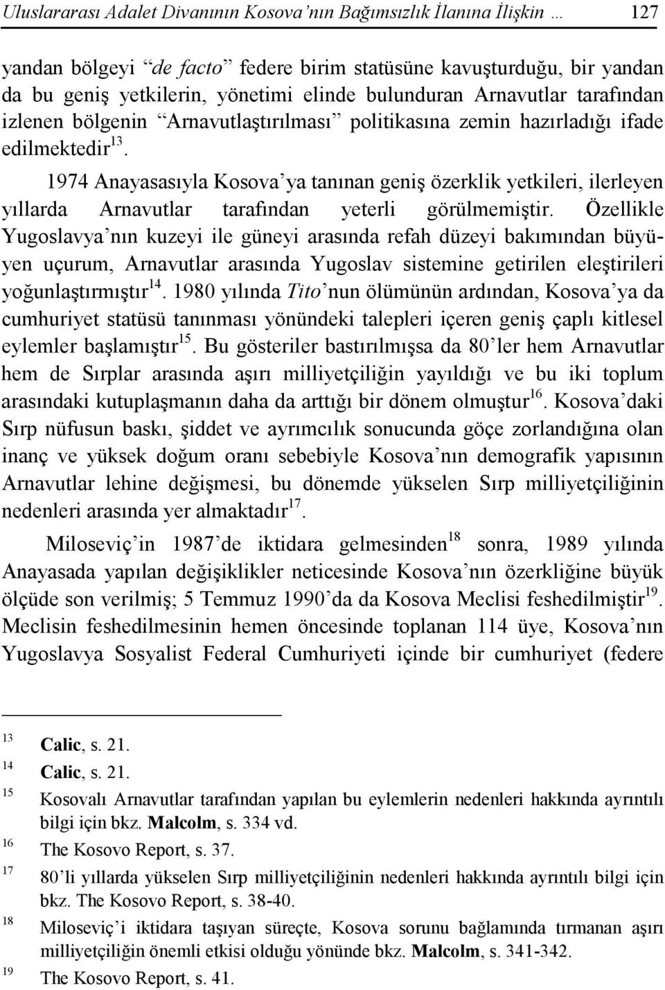 1974 Anayasasıyla Kosova ya tanınan geniş özerklik yetkileri, ilerleyen yıllarda Arnavutlar tarafından yeterli görülmemiştir.