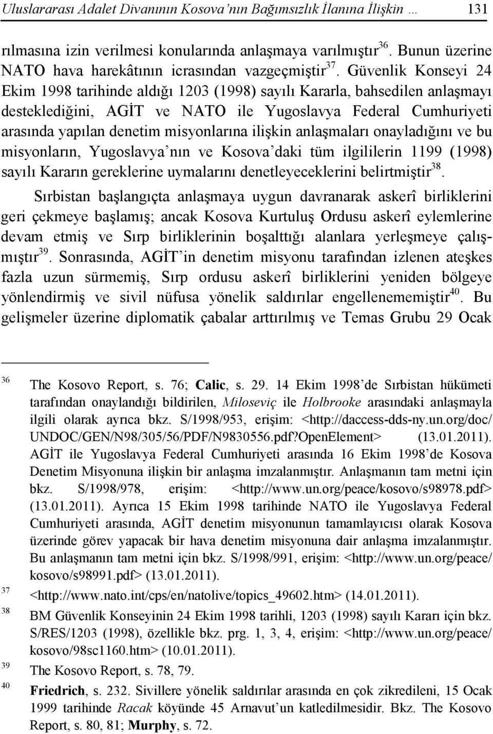 ilişkin anlaşmaları onayladığını ve bu misyonların, Yugoslavya nın ve Kosova daki tüm ilgililerin 1199 (1998) sayılı Kararın gereklerine uymalarını denetleyeceklerini belirtmiştir 38.