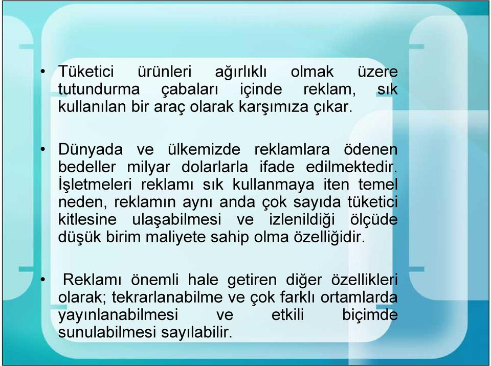 İşletmeleri reklamı sık kullanmaya iten temel neden, reklamın aynı anda çok sayıda tüketici kitlesine ulaşabilmesi ve izlenildiği ölçüde