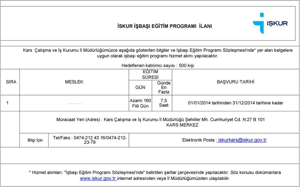 SIRA MESLEK Hedeflenen katılımcı sayısı : 500 kişi EĞİTİM SÜRESİ Günde GÜN En Fazla BAŞVURU TARİHİ 1 Azami 160 Fiili Gün 7,5 Saat 01/01/2014 tarihinden 31/12/2014 tarihine kadar Müracaat Yeri (Adres)