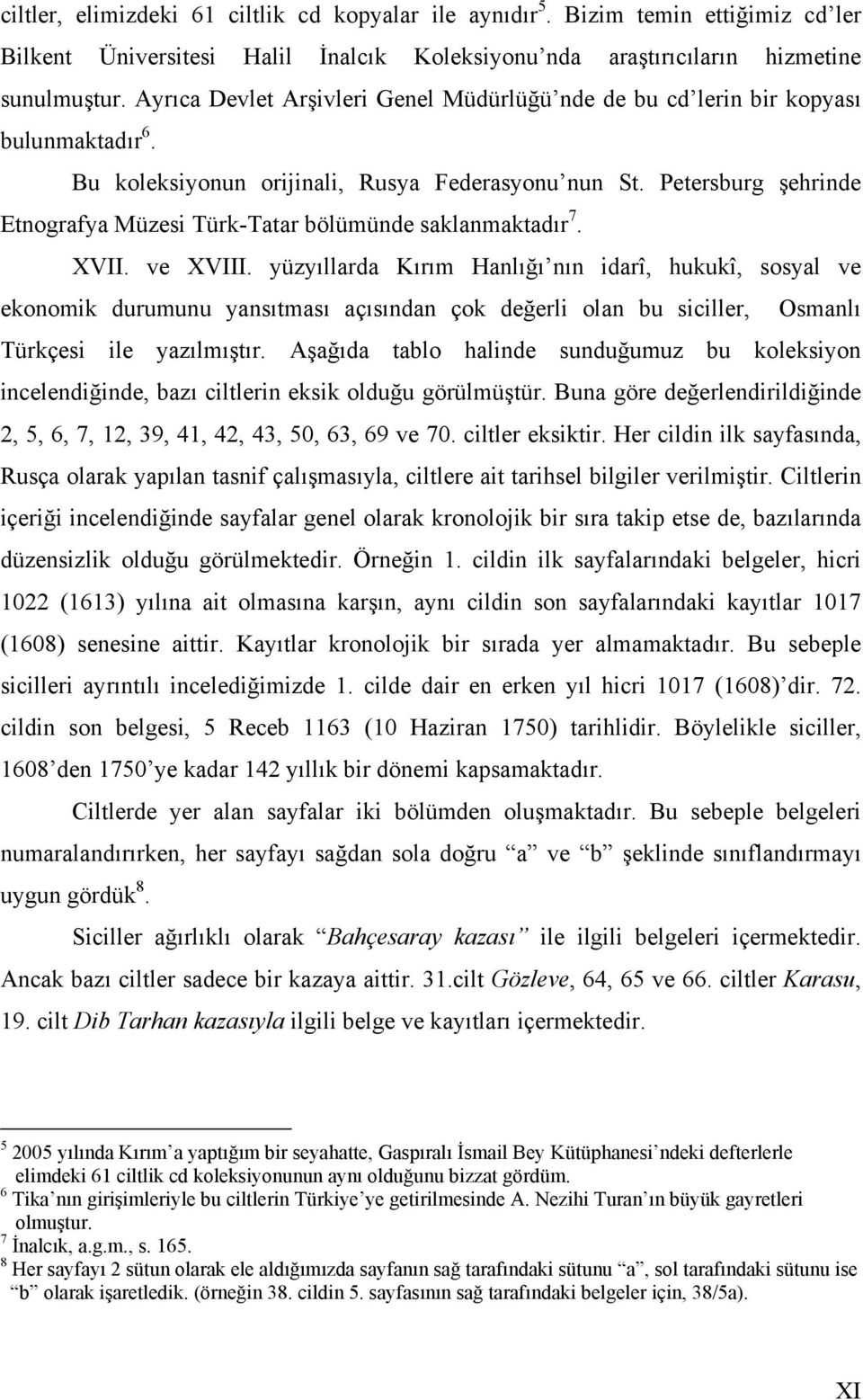 Petersburg şehrinde Etnografya Müzesi Türk-Tatar bölümünde saklanmaktadır 7. XVII. ve XVIII.