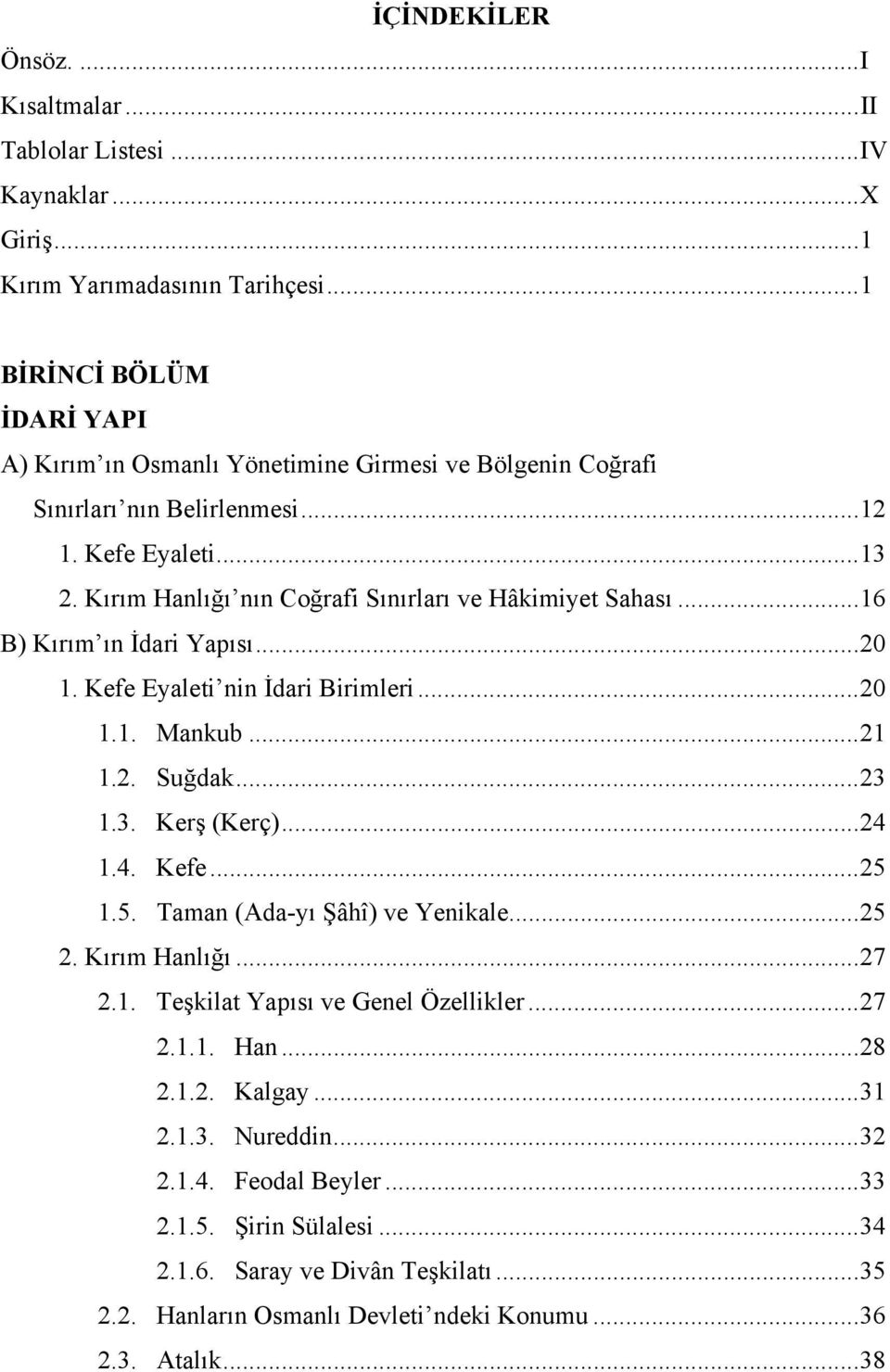 Kırım Hanlığı nın Coğrafi Sınırları ve Hâkimiyet Sahası...16 B) Kırım ın İdari Yapısı...20 1. Kefe Eyaleti nin İdari Birimleri...20 1.1. Mankub...21 1.2. Suğdak...23 1.3. Kerş (Kerç)...24 1.4. Kefe...25 1.