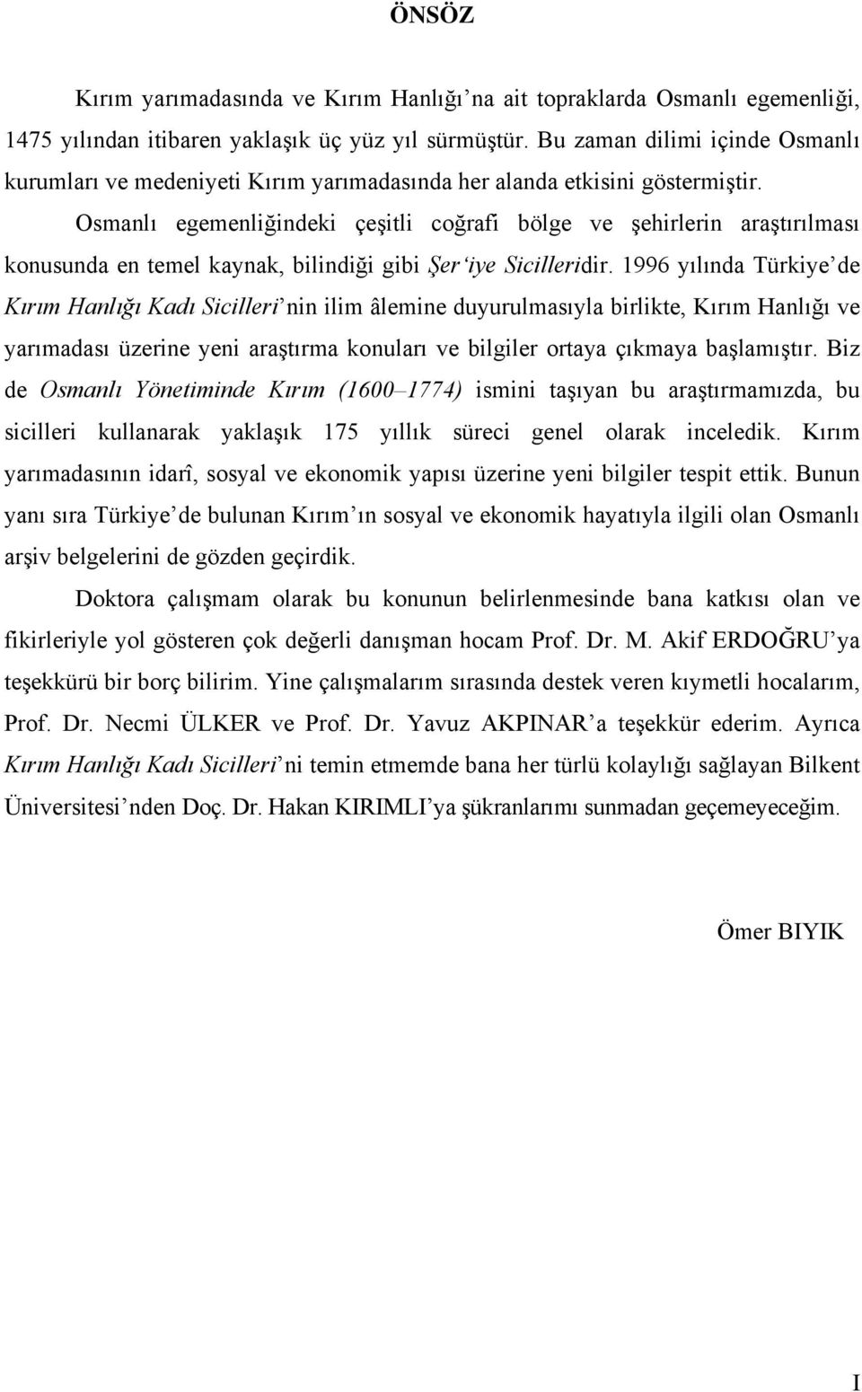 Osmanlı egemenliğindeki çeşitli coğrafi bölge ve şehirlerin araştırılması konusunda en temel kaynak, bilindiği gibi Şer iye Sicilleridir.