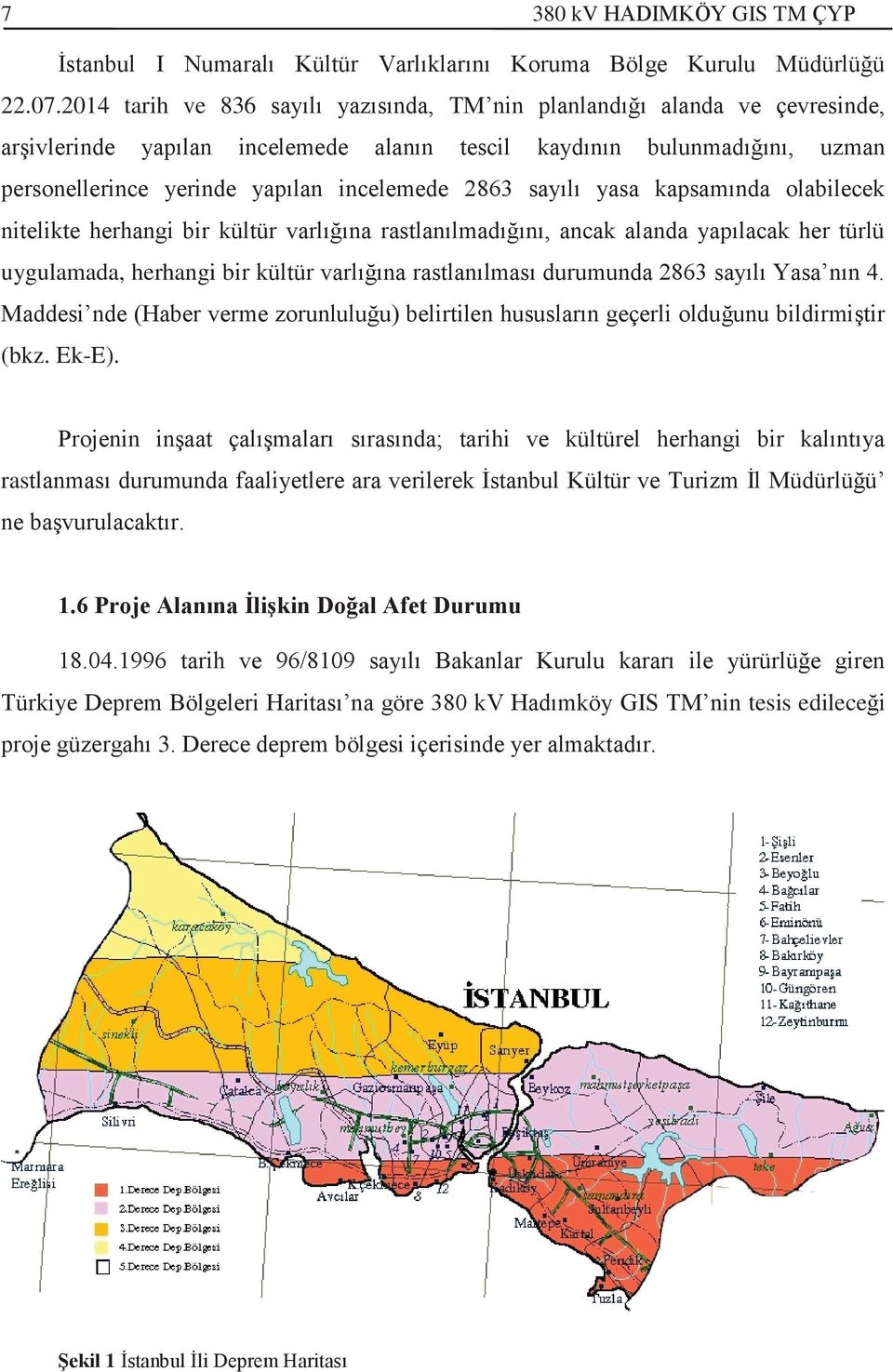 2863 sayılı yasa kapsamında olabilecek nitelikte herhangi bir kültür varlığına rastlanılmadığını, ancak alanda yapılacak her türlü uygulamada, herhangi bir kültür varlığına rastlanılması durumunda