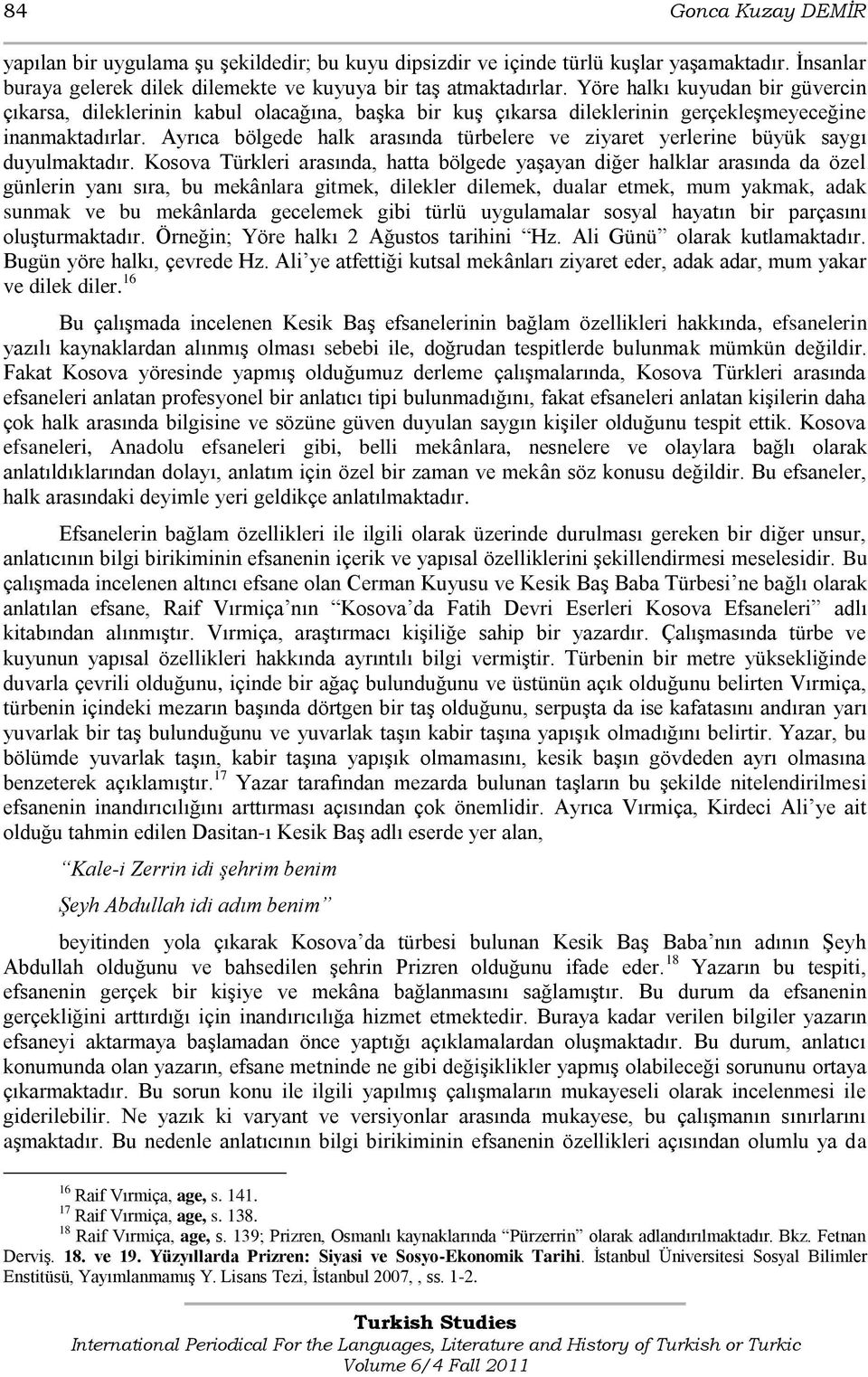 Ayrıca bölgede halk arasında türbelere ve ziyaret yerlerine büyük saygı duyulmaktadır.