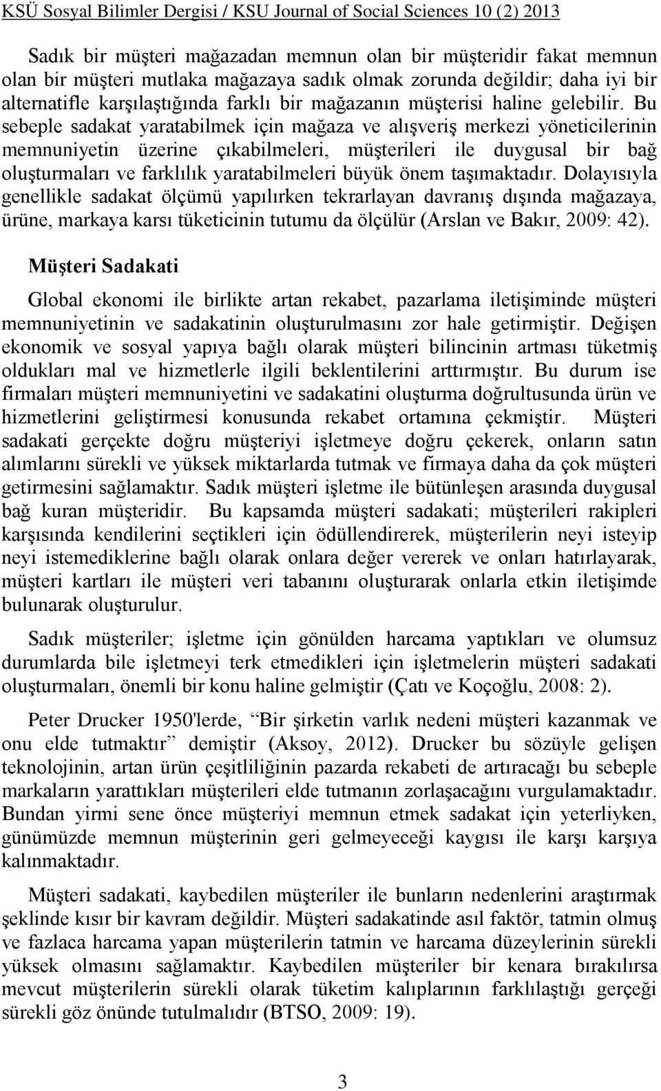 Bu sebeple sadakat yaratabilmek için mağaza ve alışveriş merkezi yöneticilerinin memnuniyetin üzerine çıkabilmeleri, müşterileri ile duygusal bir bağ oluşturmaları ve farklılık yaratabilmeleri büyük