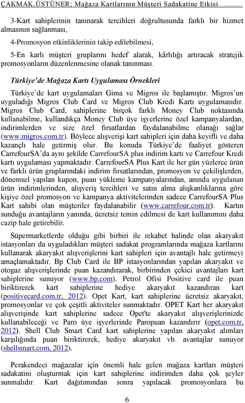 artıracak stratejik promosyonların düzenlenmesine olanak tanınması. Türkiye de Mağaza Kartı Uygulaması Örnekleri Türkiye de kart uygulamaları Gima ve Migros ile başlamıştır.