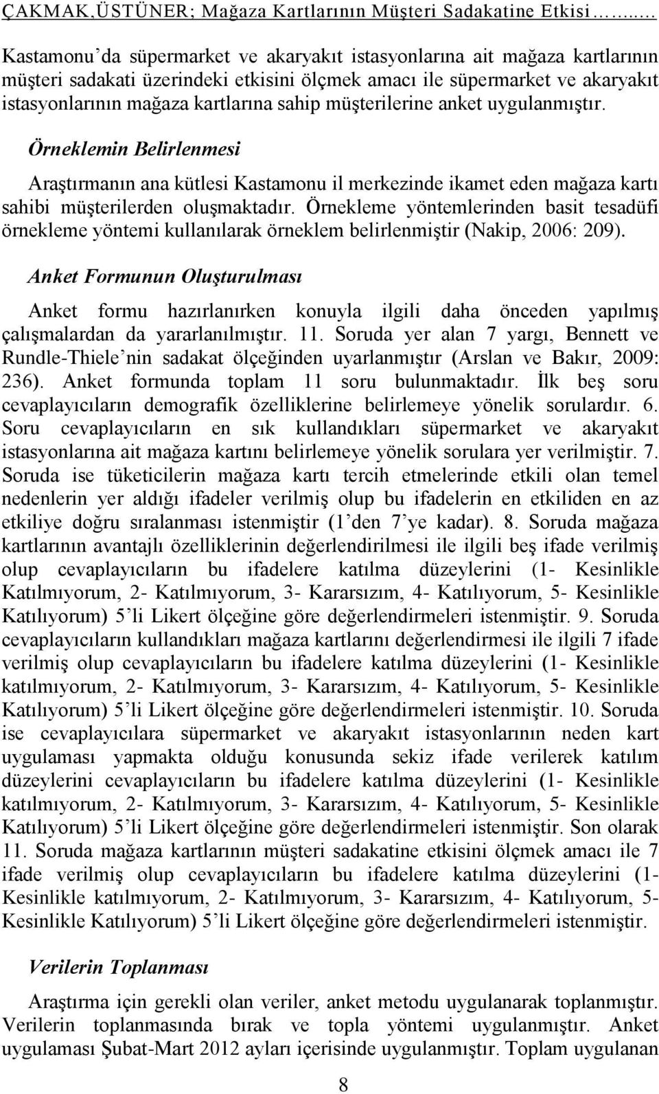 müşterilerine anket uygulanmıştır. Örneklemin Belirlenmesi Araştırmanın ana kütlesi Kastamonu il merkezinde ikamet eden mağaza kartı sahibi müşterilerden oluşmaktadır.