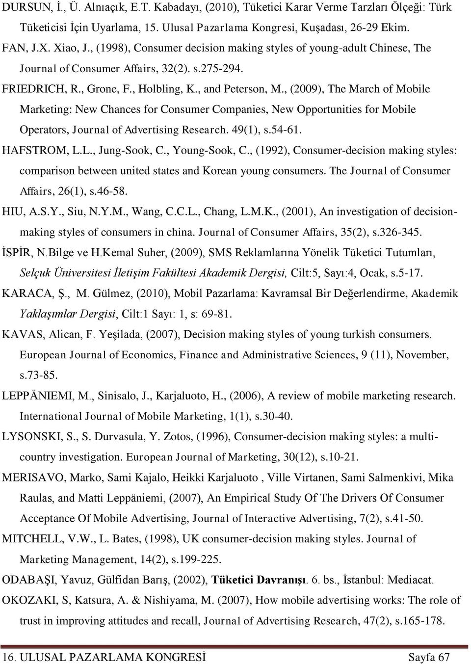 , (2009), The March of Mobile Marketing: New Chances for Consumer Companies, New Opportunities for Mobile Operators, Journal of Advertising Research. 49(1), s.54-61. HAFSTROM, L.L., Jung-Sook, C.