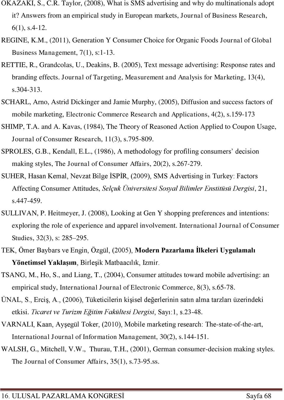 (2005), Text message advertising: Response rates and branding effects. Journal of Targeting, Measurement and Analysis for Marketing, 13(4), s.304-313.