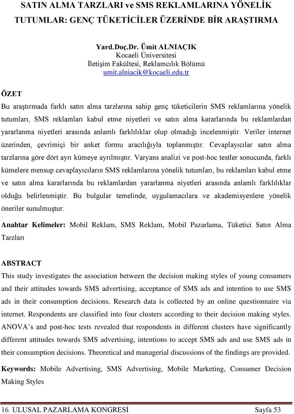 tr ÖZET Bu araştırmada farklı satın alma tarzlarına sahip genç tüketicilerin SMS reklamlarına yönelik tutumları, SMS reklamları kabul etme niyetleri ve satın alma kararlarında bu reklamlardan