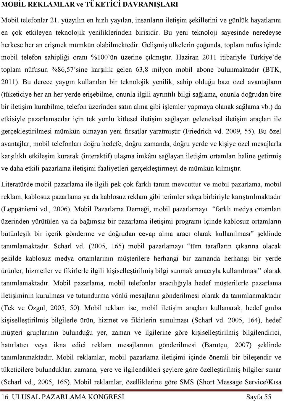 Haziran 2011 itibariyle Türkiye de toplam nüfusun %86,57 sine karşılık gelen 63,8 milyon mobil abone bulunmaktadır (BTK, 2011).