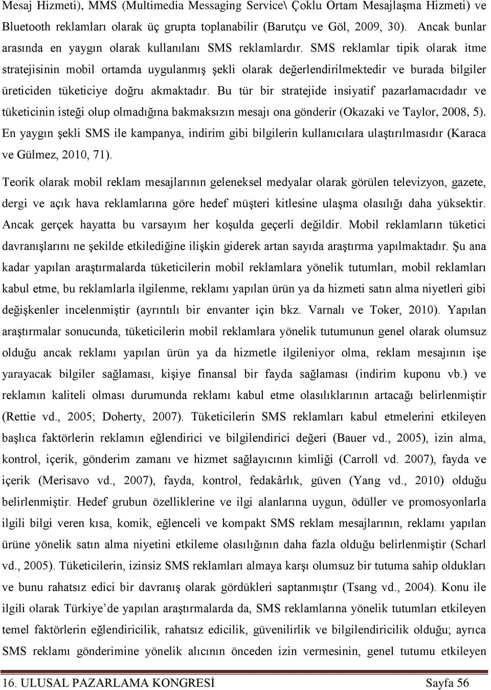 SMS reklamlar tipik olarak itme stratejisinin mobil ortamda uygulanmış şekli olarak değerlendirilmektedir ve burada bilgiler üreticiden tüketiciye doğru akmaktadır.