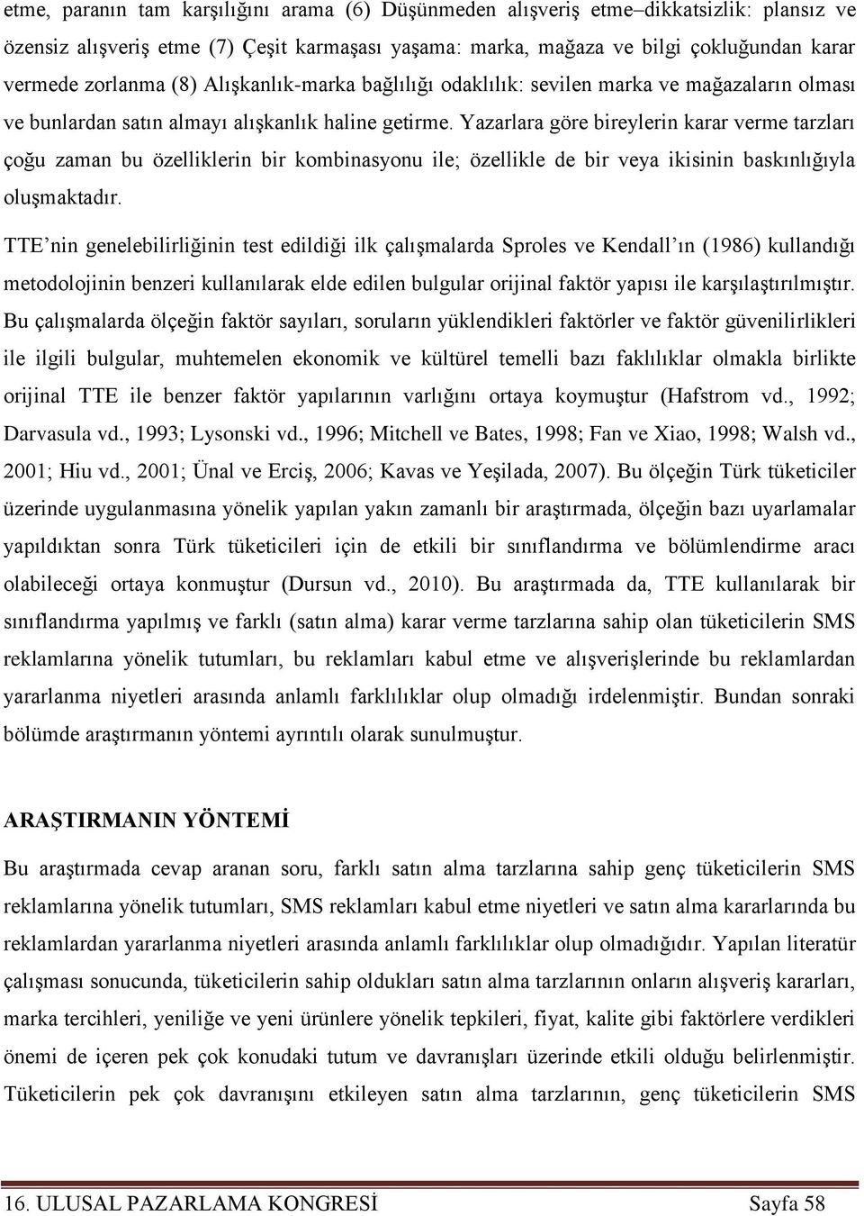 Yazarlara göre bireylerin karar verme tarzları çoğu zaman bu özelliklerin bir kombinasyonu ile; özellikle de bir veya ikisinin baskınlığıyla oluşmaktadır.