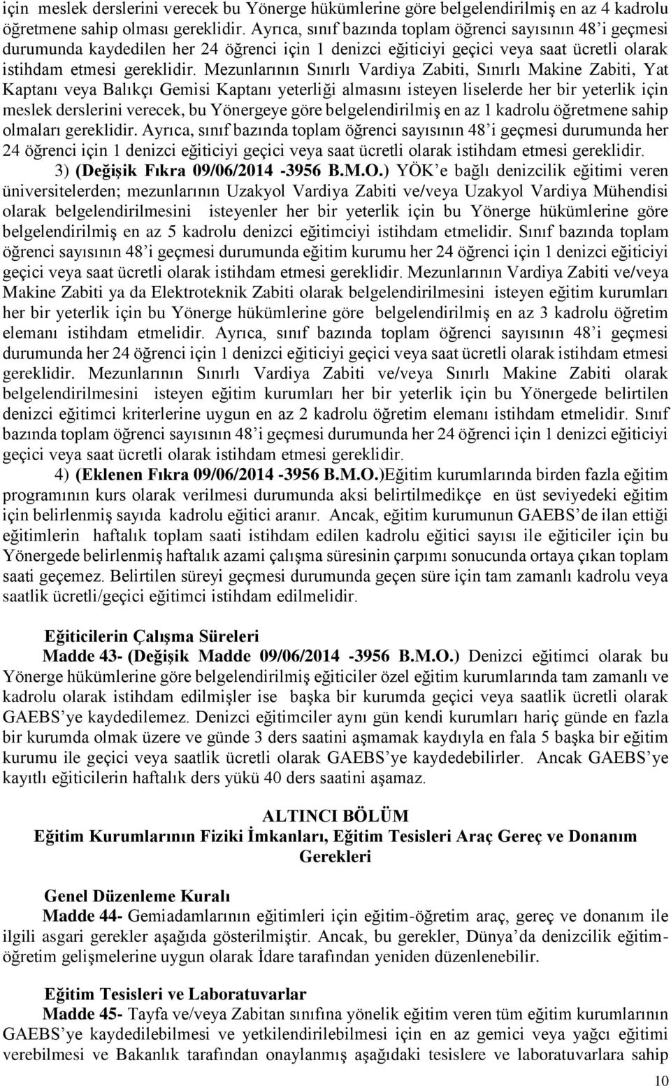 Mezunlarının Sınırlı Vardiya Zabiti, Sınırlı Makine Zabiti, Yat Kaptanı veya Balıkçı Gemisi Kaptanı yeterliği almasını isteyen liselerde her bir yeterlik için meslek derslerini verecek, bu Yönergeye