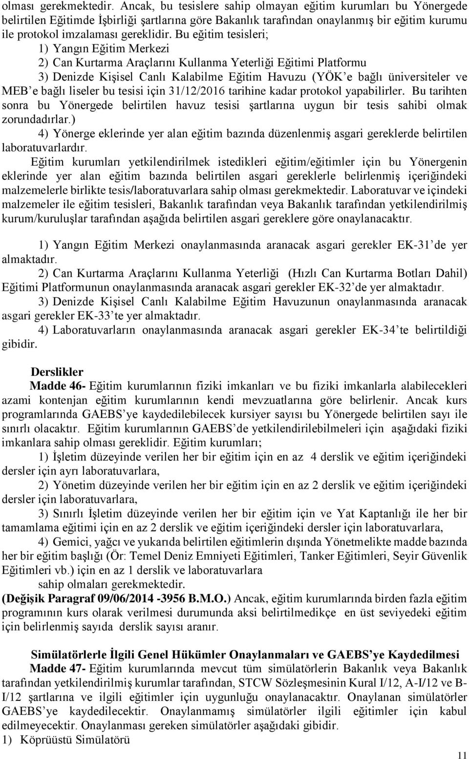 Bu eğitim tesisleri; 1) Yangın Eğitim Merkezi 2) Can Kurtarma Araçlarını Kullanma Yeterliği Eğitimi Platformu 3) Denizde Kişisel Canlı Kalabilme Eğitim Havuzu (YÖK e bağlı üniversiteler ve MEB e