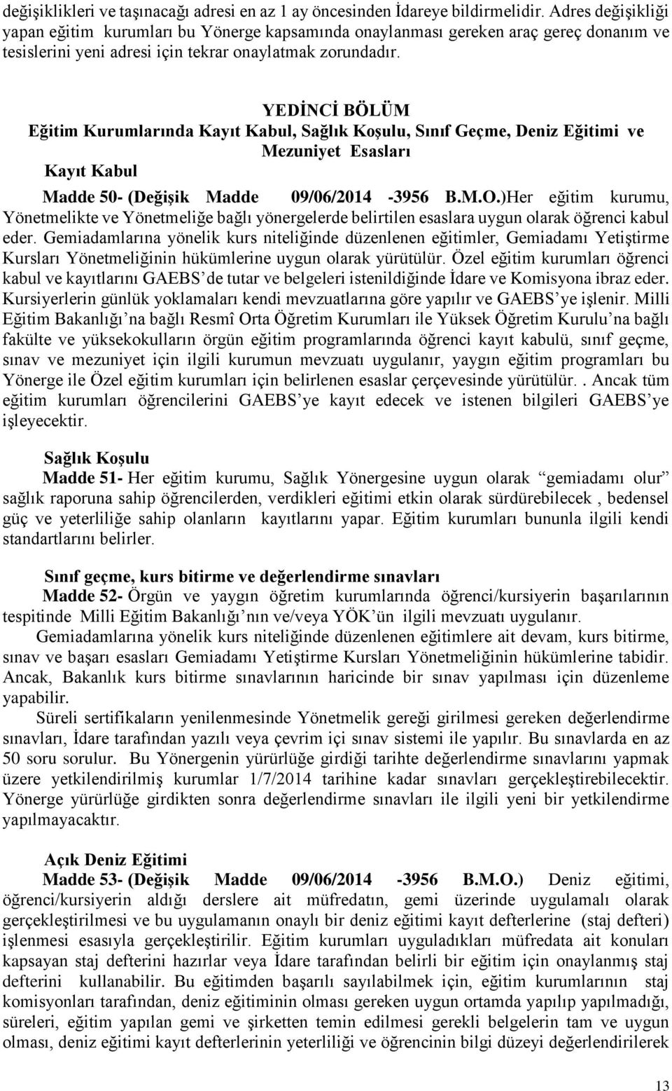 YEDİNCİ BÖLÜM Eğitim Kurumlarında Kayıt Kabul, Sağlık Koşulu, Sınıf Geçme, Deniz Eğitimi ve Mezuniyet Esasları Kayıt Kabul Madde - (Değişik Madde 09/06/2014-3956 B.M.O.