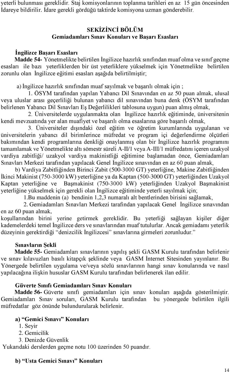 yeterliklerden bir üst yeterliklere yükselmek için Yönetmelikte belirtilen zorunlu olan İngilizce eğitimi esasları aşağıda belirtilmiştir; a) İngilizce hazırlık sınıfından muaf sayılmak ve başarılı