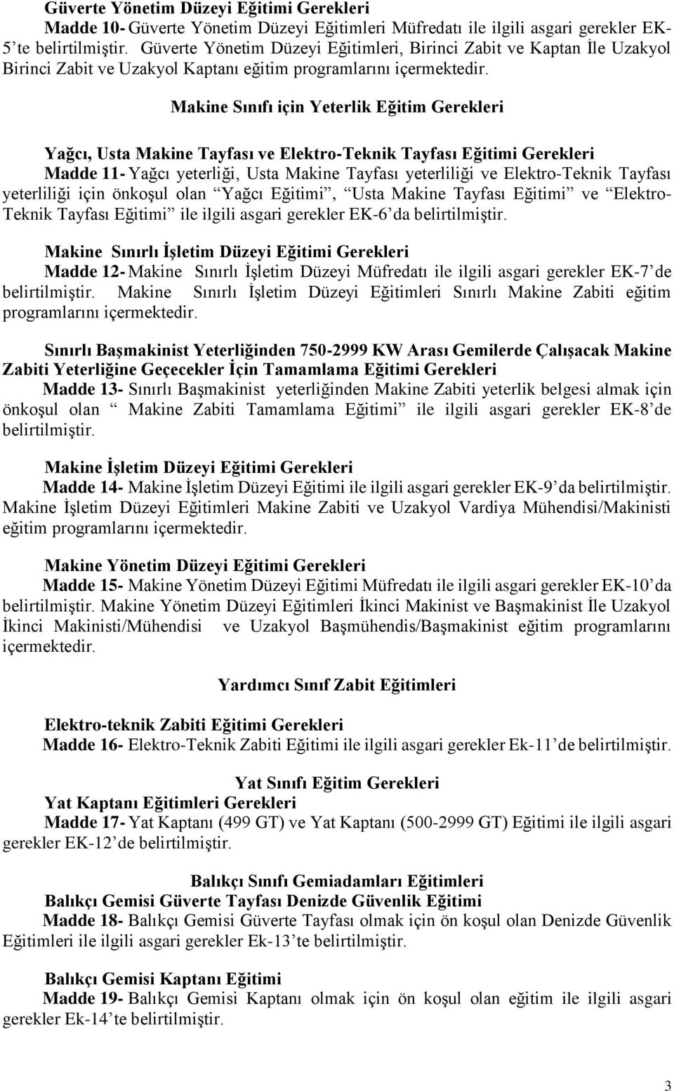 Makine Sınıfı için Yeterlik Eğitim Gerekleri Yağcı, Usta Makine Tayfası ve Elektro-Teknik Tayfası Eğitimi Gerekleri Madde 11- Yağcı yeterliği, Usta Makine Tayfası yeterliliği ve Elektro-Teknik