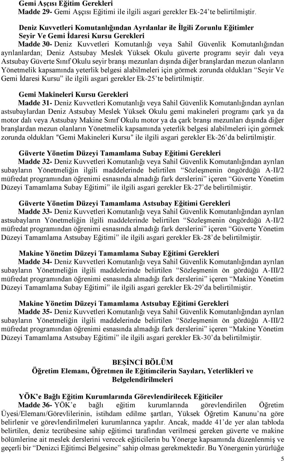 ayrılanlardan; Deniz Astsubay Meslek Yüksek Okulu güverte programı seyir dalı veya Astsubay Güverte Sınıf Okulu seyir branşı mezunları dışında diğer branşlardan mezun olanların Yönetmelik kapsamında