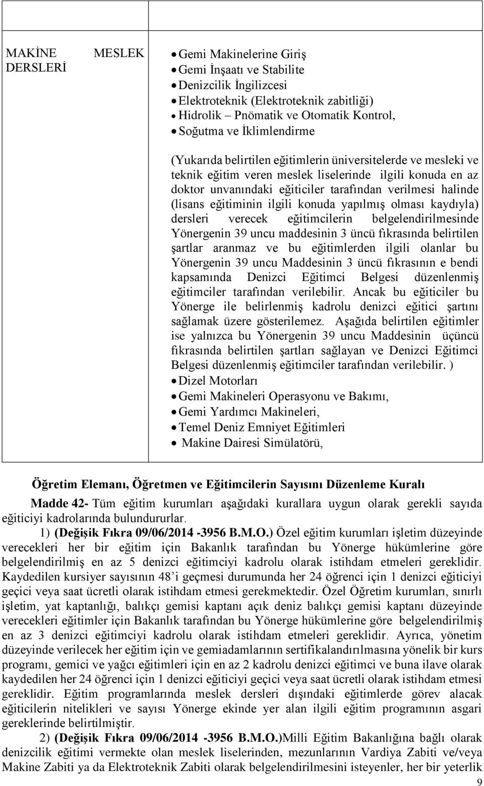 ilgili konuda yapılmış olması kaydıyla) dersleri verecek eğitimcilerin belgelendirilmesinde Yönergenin 39 uncu maddesinin 3 üncü fıkrasında belirtilen şartlar aranmaz ve bu eğitimlerden ilgili