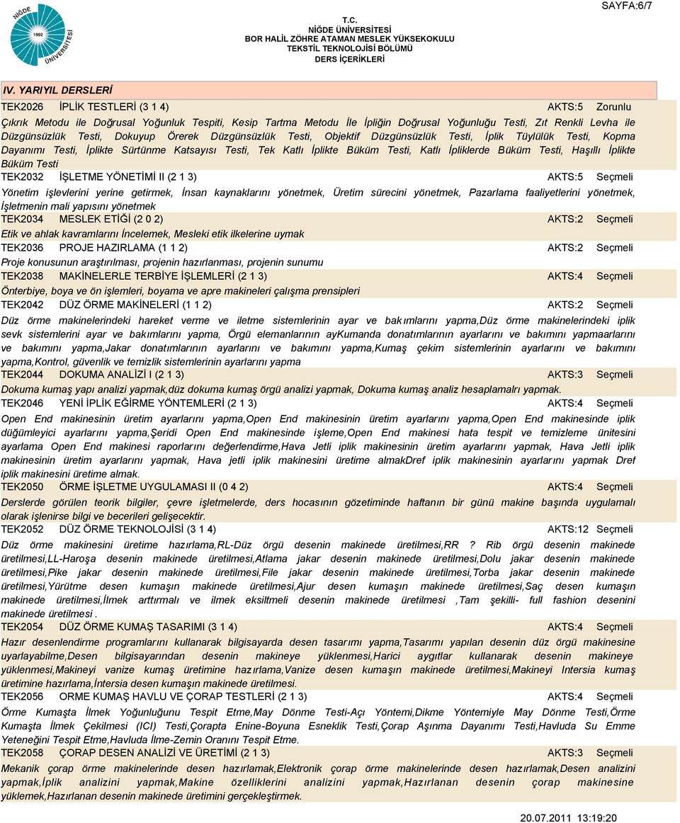 Dokuyup Örerek Düzgünsüzlük Testi, Objektif Düzgünsüzlük Testi, İplik Tüylülük Testi, Kopma Dayanımı Testi, İplikte Sürtünme Katsayısı Testi, Tek Katlı İplikte Büküm Testi, Katlı İpliklerde Büküm