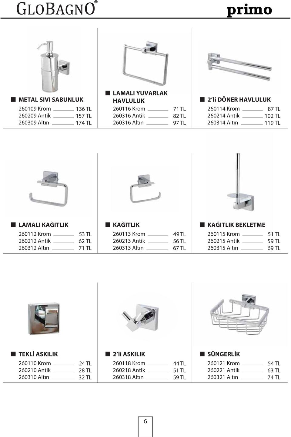 Krom 260213 Antik 260313 Altın 49 TL 56 TL 67 TL KAĞITLIK BEKLETME 260115 Krom 260215 Antik 260315 Altın 51 TL 59 TL 69 TL TEKLİ ASKILIK 260110 Krom 260210 Antik