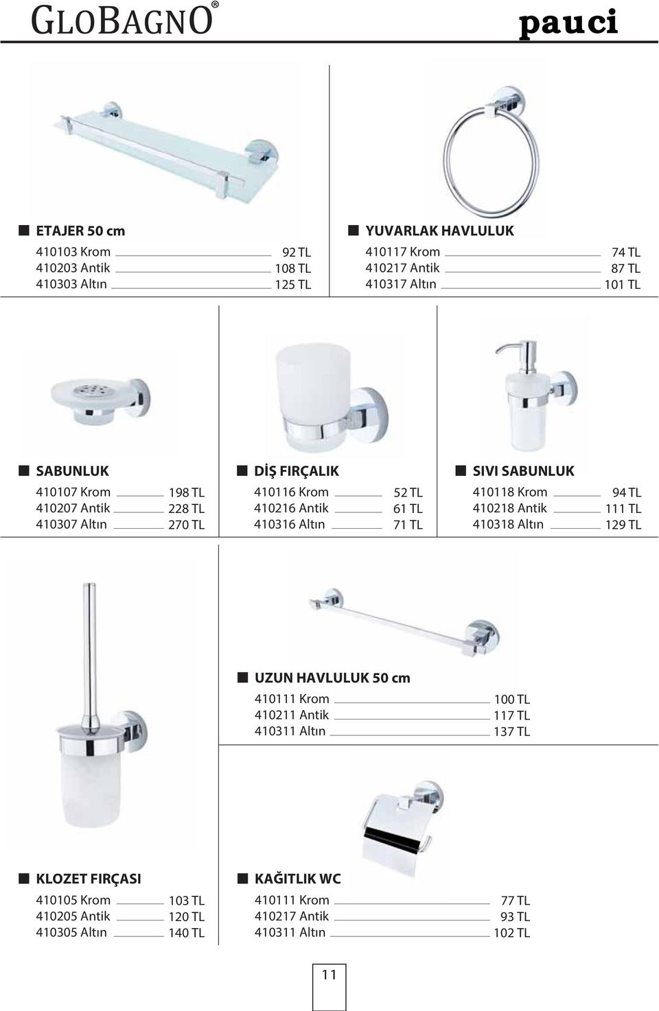 61 TL 71 TL 410118 Krom 410218 Antik 410318 Altın 94 TL 111 TL 129 TL UZUN HAVLULUK 50 cm 410111 Krom 410211 Antik 410311 Altın 100 TL 117 TL 137