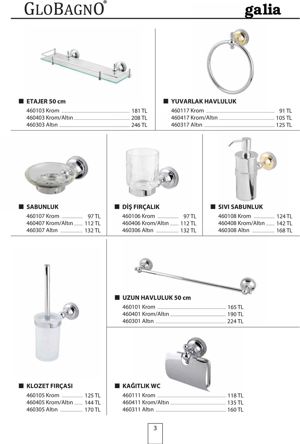 112 TL 132 TL 460108 Krom 460408 Krom/Altın 460308 Altın 124 TL 142 TL 168 TL UZUN HAVLULUK 50 cm 460101 Krom 460401 Krom/Altın 460301 Altın 165 TL 190 TL