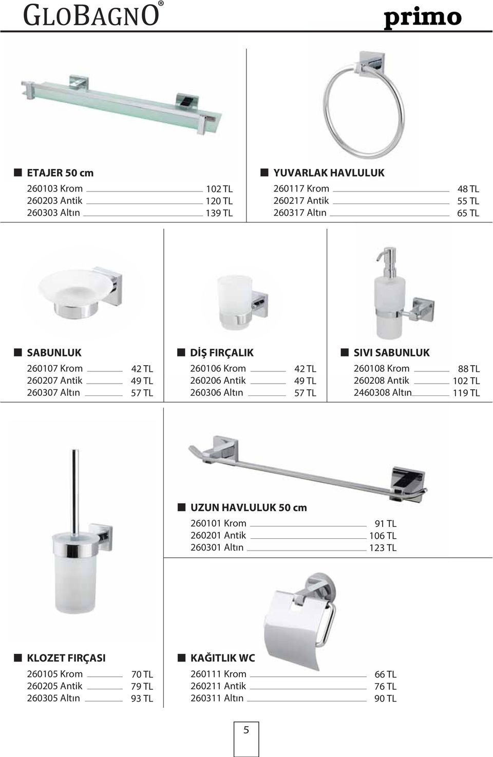 49 TL 57 TL 260108 Krom 260208 Antik 2460308 Altın 88 TL 102 TL 119 TL UZUN HAVLULUK 50 cm 260101 Krom 260201 Antik 260301 Altın 91 TL 106 TL