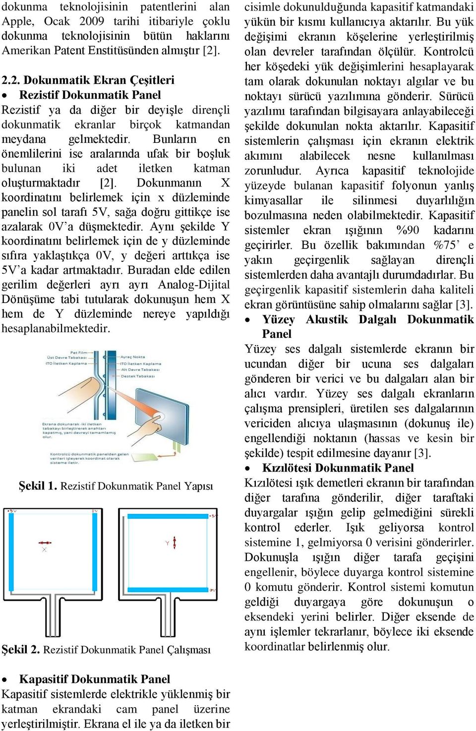 . 2.2. Dokunmatik Ekran Çeşitleri Rezistif Dokunmatik Panel Rezistif ya da diğer bir deyişle dirençli dokunmatik ekranlar birçok katmandan meydana gelmektedir.